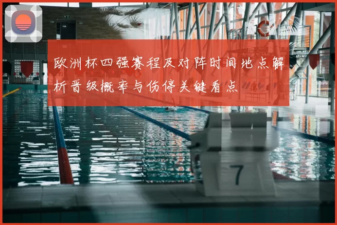 欧洲杯四强赛程及对阵时间地点解析晋级概率与伤停关键看点