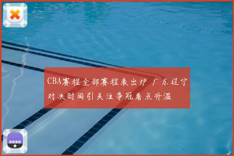 CBA赛程全部赛程表出炉 广东辽宁对决时间引关注争冠看点升温