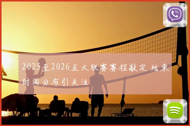 2025至2026五大联赛赛程敲定 结束时间分布引关注