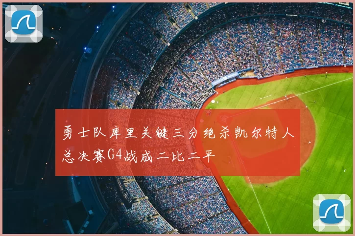 勇士队库里关键三分绝杀凯尔特人总决赛G4战成二比二平