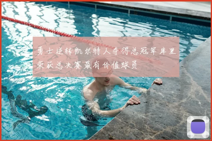 勇士逆转凯尔特人夺得总冠军库里荣获总决赛最有价值球员